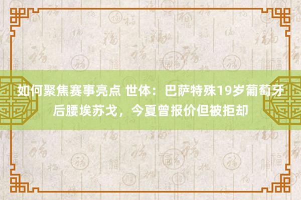 如何聚焦赛事亮点 世体：巴萨特殊19岁葡萄牙后腰埃苏戈，今夏曾报价但被拒却