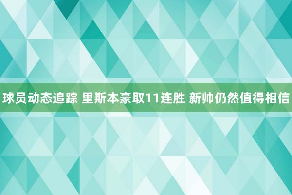 球员动态追踪 里斯本豪取11连胜 新帅仍然值得相信