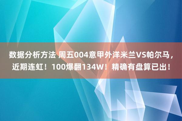 数据分析方法 周五004意甲外洋米兰VS帕尔马，近期连虹！100爆翻134W！精确有盘算已出！