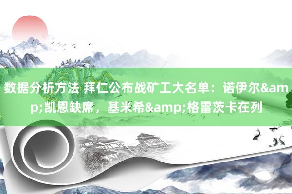 数据分析方法 拜仁公布战矿工大名单：诺伊尔&凯恩缺席，基米希&格雷茨卡在列