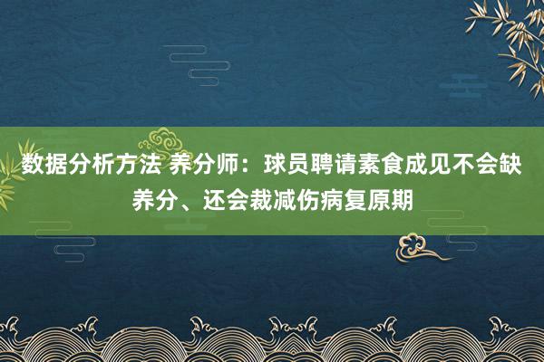 数据分析方法 养分师：球员聘请素食成见不会缺养分、还会裁减伤病复原期