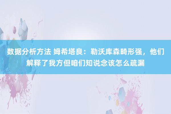 数据分析方法 姆希塔良：勒沃库森畸形强，他们解释了我方但咱们知说念该怎么疏漏