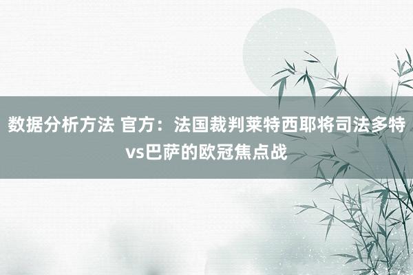 数据分析方法 官方：法国裁判莱特西耶将司法多特vs巴萨的欧冠焦点战