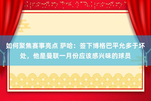 如何聚焦赛事亮点 萨哈：签下博格巴平允多于坏处，他是曼联一月份应该感兴味的球员