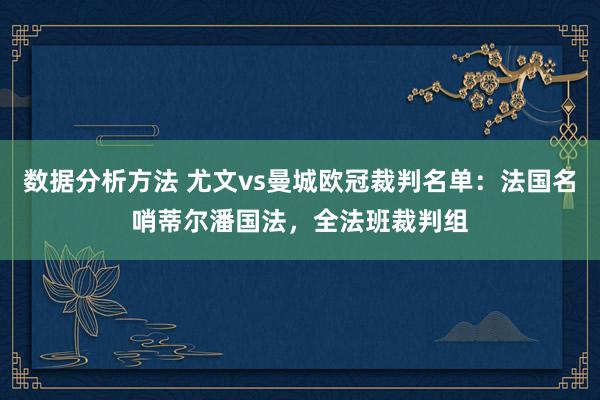 数据分析方法 尤文vs曼城欧冠裁判名单：法国名哨蒂尔潘国法，全法班裁判组