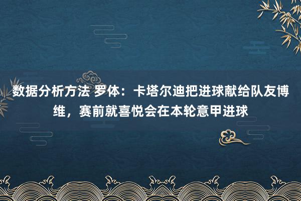 数据分析方法 罗体：卡塔尔迪把进球献给队友博维，赛前就喜悦会在本轮意甲进球