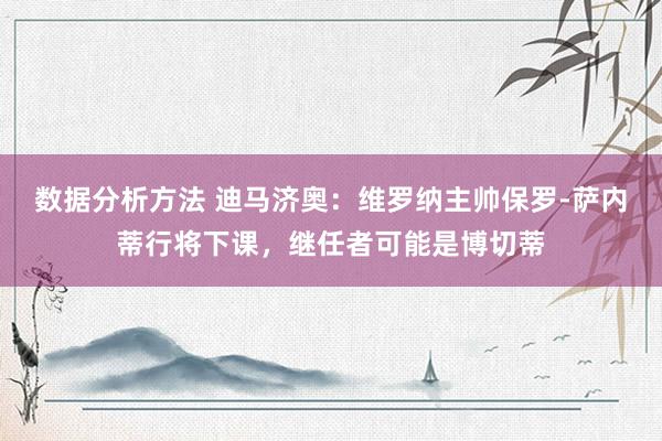 数据分析方法 迪马济奥：维罗纳主帅保罗-萨内蒂行将下课，继任者可能是博切蒂