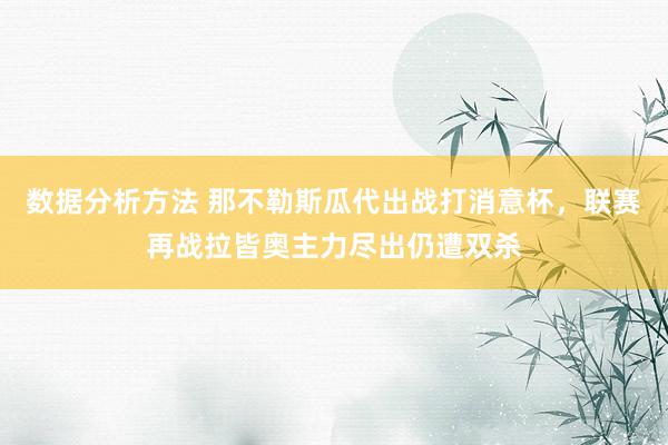 数据分析方法 那不勒斯瓜代出战打消意杯，联赛再战拉皆奥主力尽出仍遭双杀