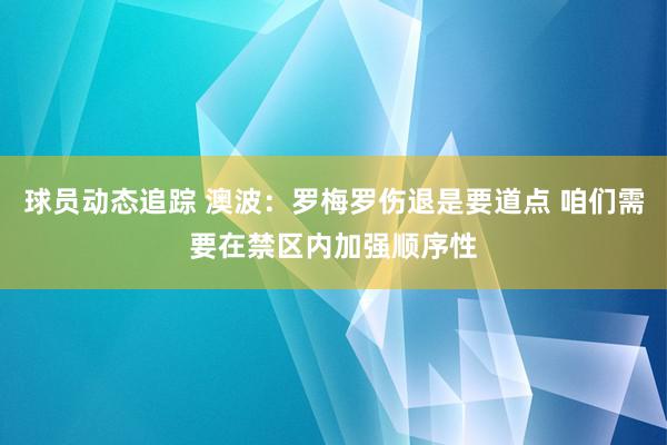 球员动态追踪 澳波：罗梅罗伤退是要道点 咱们需要在禁区内加强顺序性