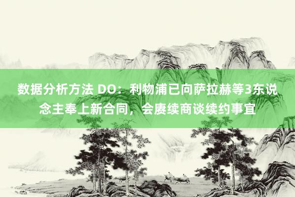 数据分析方法 DO：利物浦已向萨拉赫等3东说念主奉上新合同，会赓续商谈续约事宜