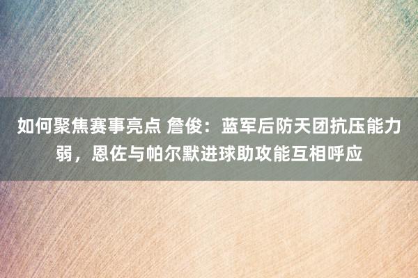 如何聚焦赛事亮点 詹俊：蓝军后防天团抗压能力弱，恩佐与帕尔默进球助攻能互相呼应