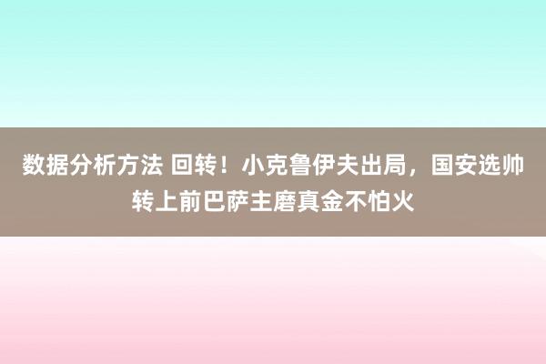 数据分析方法 回转！小克鲁伊夫出局，国安选帅转上前巴萨主磨真金不怕火